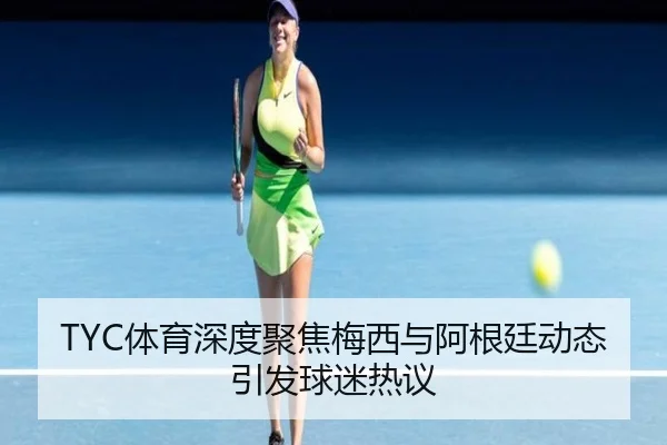 TYC体育深度聚焦梅西与阿根廷动态引发球迷热议 - JIUZHOU.COMapp